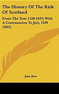 The History of the Kirk of Scotland: From the Year 1558-1637; With a Continuation to July, 1639 (1842) (Hardcover)