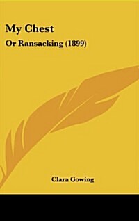 My Chest: Or Ransacking (1899) (Hardcover)