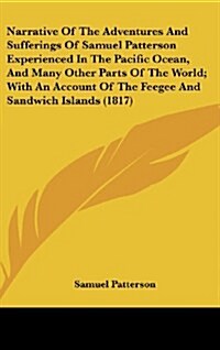 Narrative of the Adventures and Sufferings of Samuel Patterson Experienced in the Pacific Ocean, and Many Other Parts of the World; With an Account of (Hardcover)