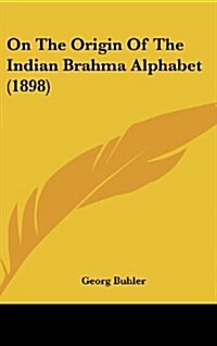 On the Origin of the Indian Brahma Alphabet (1898) (Hardcover)