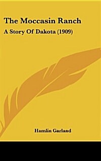 The Moccasin Ranch: A Story of Dakota (1909) (Hardcover)