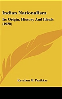 Indian Nationalism: Its Origin, History and Ideals (1920) (Hardcover)