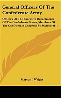 General Officers of the Confederate Army: Officers of the Executive Departments of the Confederate States, Members of the Confederate Congress by Stat (Hardcover)