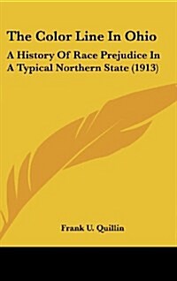 The Color Line in Ohio: A History of Race Prejudice in a Typical Northern State (1913) (Hardcover)