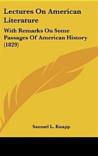 Lectures on American Literature: With Remarks on Some Passages of American History (1829) (Hardcover)
