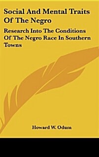 Social and Mental Traits of the Negro: Research Into the Conditions of the Negro Race in Southern Towns: A Study in Race Traits, Tendencies and Prospe (Hardcover)