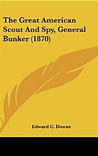 The Great American Scout and Spy, General Bunker (1870) (Hardcover)