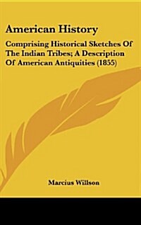 American History: Comprising Historical Sketches of the Indian Tribes; A Description of American Antiquities (1855) (Hardcover)
