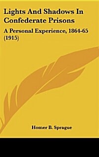 Lights and Shadows in Confederate Prisons: A Personal Experience, 1864-65 (1915) (Hardcover)