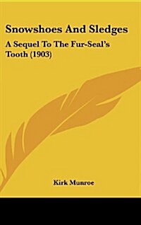 Snowshoes and Sledges: A Sequel to the Fur-Seals Tooth (1903) (Hardcover)