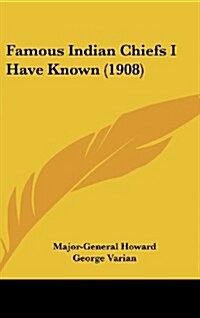 Famous Indian Chiefs I Have Known (1908) (Hardcover)