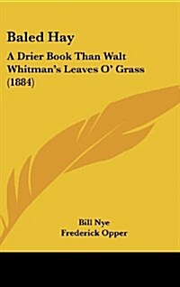 Baled Hay: A Drier Book Than Walt Whitmans Leaves O Grass (1884) (Hardcover)