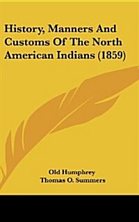 History, Manners and Customs of the North American Indians (1859) (Hardcover)