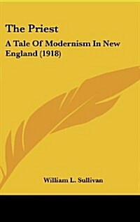 The Priest: A Tale of Modernism in New England (1918) (Hardcover)