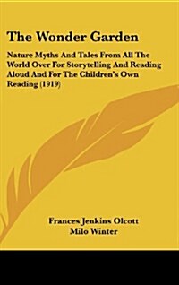 The Wonder Garden: Nature Myths and Tales from All the World Over for Storytelling and Reading Aloud and for the Childrens Own Reading ( (Hardcover)