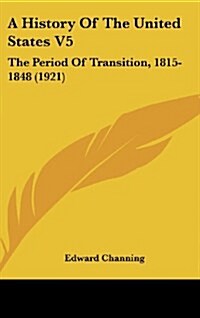 A History of the United States V5: The Period of Transition, 1815-1848 (1921) (Hardcover)