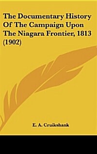 The Documentary History of the Campaign Upon the Niagara Frontier, 1813 (1902) (Hardcover)