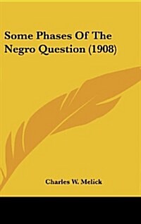 Some Phases of the Negro Question (1908) (Hardcover)