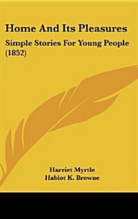 Home and Its Pleasures: Simple Stories for Young People (1852) (Hardcover)