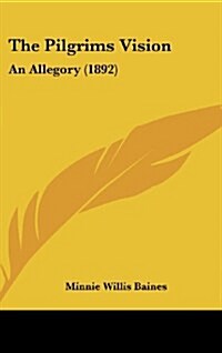 The Pilgrims Vision: An Allegory (1892) (Hardcover)