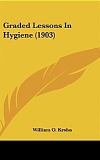 Graded Lessons in Hygiene (1903) (Hardcover)