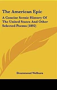 The American Epic: A Concise Scenic History of the United States and Other Selected Poems (1892) (Hardcover)