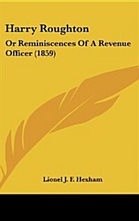 Harry Roughton: Or Reminiscences of a Revenue Officer (1859) (Hardcover)