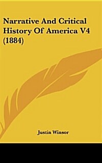 Narrative and Critical History of America V4 (1884) (Hardcover)