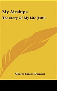 My Airships: The Story of My Life (1904) (Hardcover)