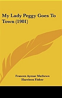 My Lady Peggy Goes to Town (1901) (Hardcover)