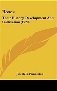 Roses: Their History, Development and Cultivation (1920) (Hardcover)