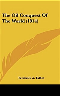 The Oil Conquest of the World (1914) (Hardcover)
