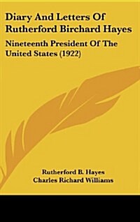 Diary and Letters of Rutherford Birchard Hayes: Nineteenth President of the United States (1922) (Hardcover)