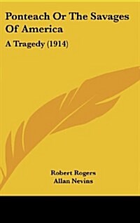 Ponteach or the Savages of America: A Tragedy (1914) (Hardcover)