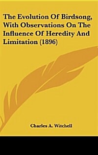 The Evolution of Birdsong, with Observations on the Influence of Heredity and Limitation (1896) (Hardcover)