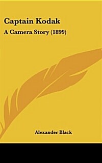 Captain Kodak: A Camera Story (1899) (Hardcover)