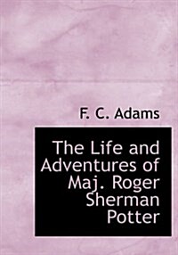 The Life and Adventures of Maj. Roger Sherman Potter (Hardcover)