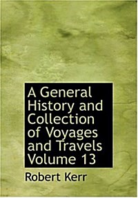 A General History and Collection of Voyages and Travels Volume 13 (Hardcover)