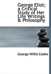 George Eliot; A Critical Study of Her Life Writings a Philosophy (Hardcover)