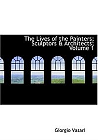 The Lives of the Painters; Sculptors a Architects; Volume 1 (Hardcover)