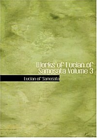 Works of Lucian of Samosata Volume 3 (Hardcover)