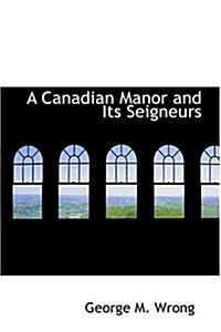 A Canadian Manor and Its Seigneurs (Hardcover)