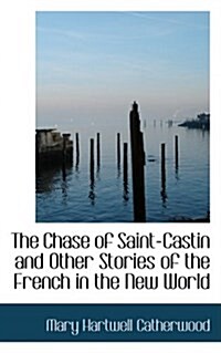 The Chase of Saint-Castin and Other Stories of the French in the New World (Hardcover)