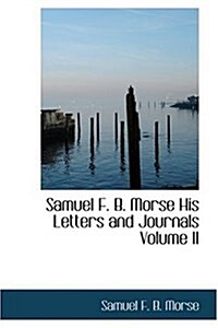 Samuel F. B. Morse His Letters and Journals Volume II (Hardcover)