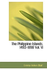 The Philippine Islands, 1493-1898 Vol. VI (Hardcover)