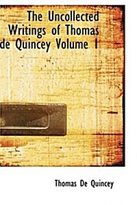 The Uncollected Writings of Thomas de Quincey Volume 1 (Hardcover)