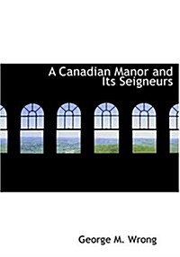 A Canadian Manor and Its Seigneurs (Hardcover)