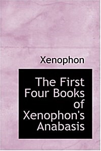 The First Four Books of Xenophons Anabasis (Hardcover)