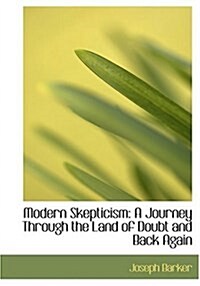 Modern Skepticism: A Journey Through the Land of Doubt and Back Again (Large Print Edition) (Hardcover)