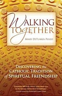 Walking Together: Discovering the Catholic Tradition of Spiritual Friendship (Paperback)